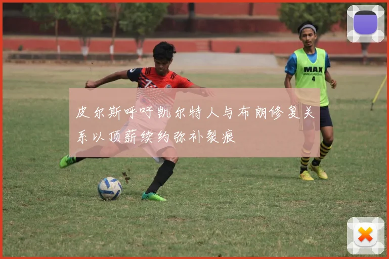 皮尔斯呼吁凯尔特人与布朗修复关系以顶薪续约弥补裂痕
