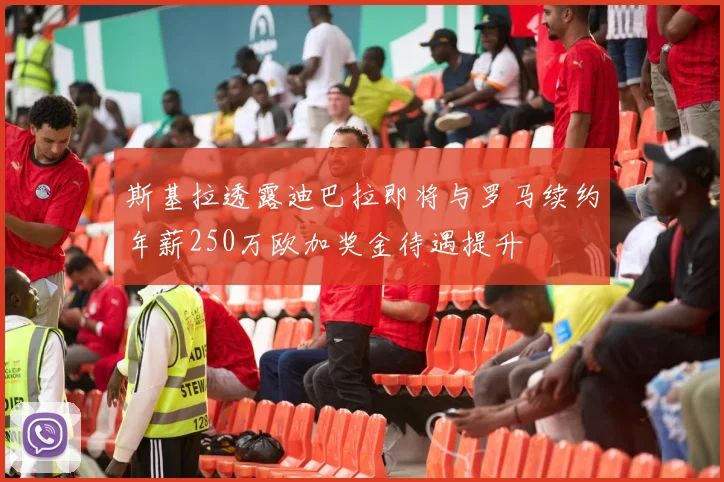 斯基拉透露迪巴拉即将与罗马续约年薪250万欧加奖金待遇提升